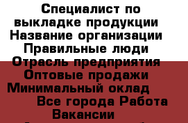 Специалист по выкладке продукции › Название организации ­ Правильные люди › Отрасль предприятия ­ Оптовые продажи › Минимальный оклад ­ 24 000 - Все города Работа » Вакансии   . Архангельская обл.,Северодвинск г.